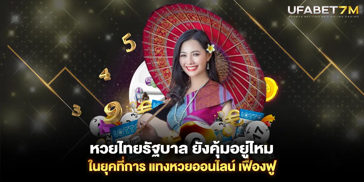 หวยรัฐบาล ยังคุ้มอยู่ไหม ในยุคที่การ แทงหวยออนไลน์ เฟื่องฟู